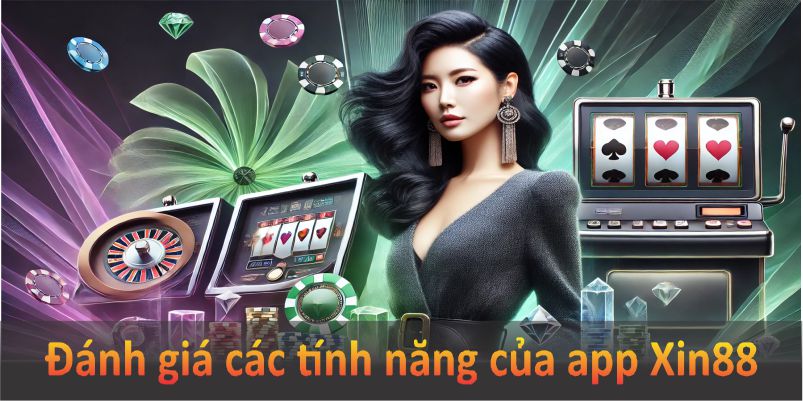 Đánh giá các tính năng nổi bật của app Xin88 giúp bạn quyết định tải ngay