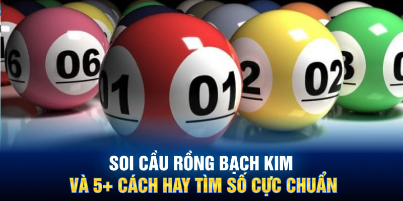 Soi Cầu Rồng Bạch Kim Và 5+ Cách Hay Tìm Số Cực Chuẩn