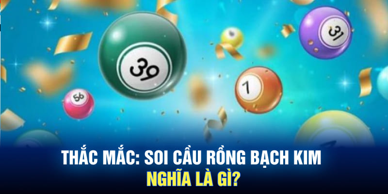 Thắc mắc: Soi cầu rồng bạch kim nghĩa là gì?